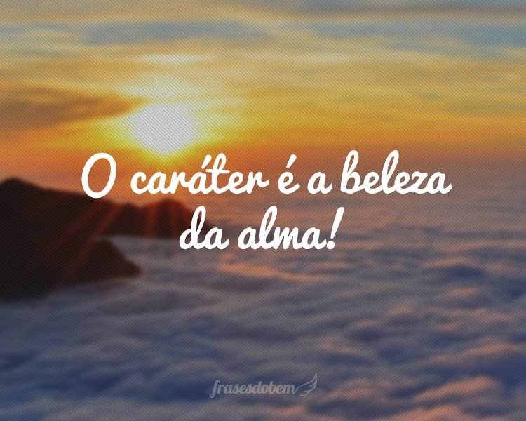 O mundo adora o talento, mas recompensa o caráter